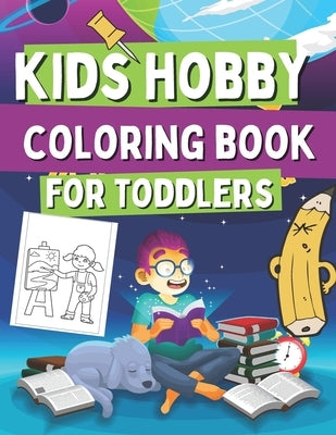 Kids Hobby Coloring Book For Toddlers: Coloring Pages For Girs and Boys, Includes Images with Singing, Painting, Cooking, Reading and Many More! by Barrys, Oscar