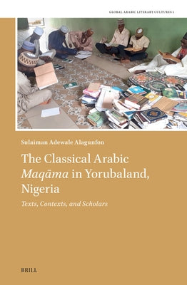 The Classical Arabic Maqāma in Yorubaland, Nigeria by Alagunfon, Sulaiman Adewale