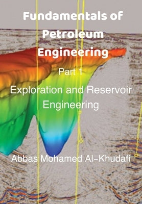 Fundamentals of Petroleum Engineering: Introductory Textbook of Exploration And Reservoir Engineering by Al-Khudafi, Abbas Mohamed
