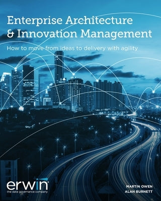 Enterprise Architecture and Innovation Management v11: How to move from ideas to reality with agility by Owen, Martin