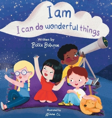 I Am, I Can Do Wonderful Things: Verses of Kindness, Self-Compassion, and Mindful Affirmations for Kids by Belrose, Belle