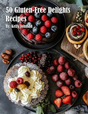50 Gluten-Free Delights Recipes by Johnson, Kelly