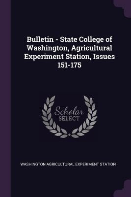 Bulletin - State College of Washington, Agricultural Experiment Station, Issues 151-175 by Station, Washington Agricultural Experim