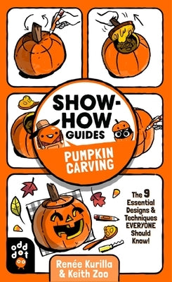 Show-How Guides: Pumpkin Carving: The 9 Essential Designs & Techniques Everyone Should Know! by Kurilla, Renée