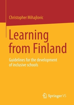 Learning from Finland: Guidelines for the Development of Inclusive Schools by Mihajlovic, Christopher