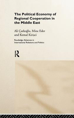 The Political Economy of Regional Cooperation in the Middle East by Carkoglu, Ali