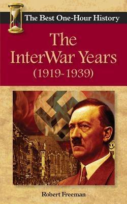 The InterWar Years (1919 - 1939): The Best One-Hour History by Freeman, Robert