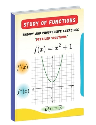 Study of Functions: Theory, Progressive Exercises, and Detailed Solutions by Aghlyas, Hassan