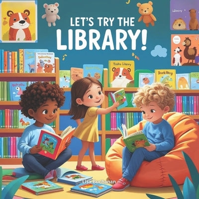 Let's Try the Library: A First Library Adventure for Curious Kids Ages 4-6 by Buchanan, Lisa