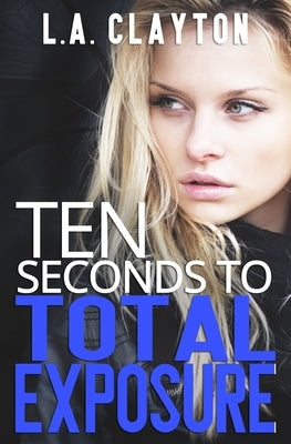 Ten Seconds to Total Exposure by Clayton, L. A.