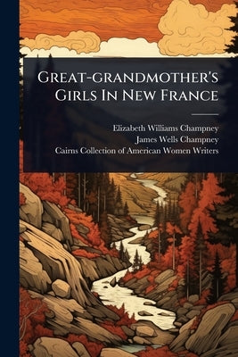 Great-grandmother's Girls In New France by Champney, Elizabeth Williams