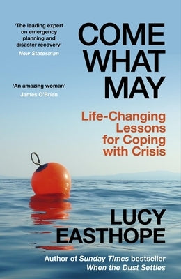 Come What May: Life-Changing Lessons for Coping with Crisis by Easthope, Lucy