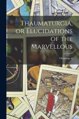 Thaumaturgia, or Elucidations of the Marvellous by Oxonian N 88620357