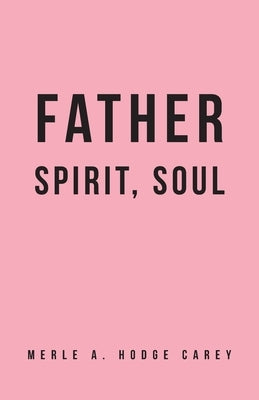 Father, Spirit, Soul by Hodge Carey, Merle A.