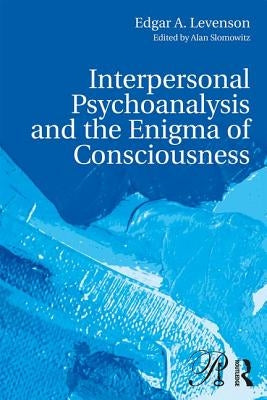 Interpersonal Psychoanalysis and the Enigma of Consciousness by Levenson, Edgar A.