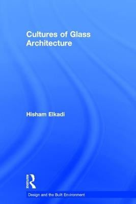 Cultures of Glass Architecture by Elkadi, Hisham