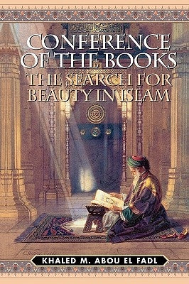 Conference of the Books: The Search for Beauty in Islam by Abou El Fadl, Khaled M.