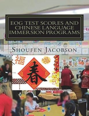 EOG Test Scores and Chinese Language Immersion Programs: An Inference from A Comprehensive Evaluation of a K-5 Chinese Language Immersion Program by Jacobson, Shoufen a.