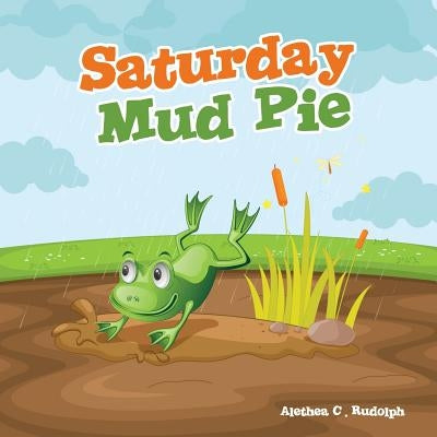 Saturday Mud Pie by Rudolph, Alethea C.