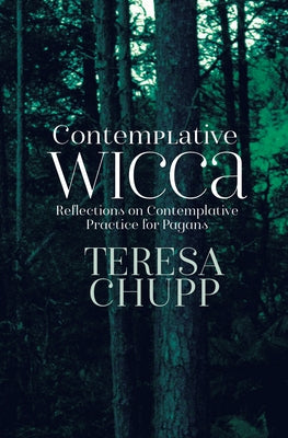 Contemplative Wicca: Reflections on Contemplative Practice for Pagans by Chupp, Teresa