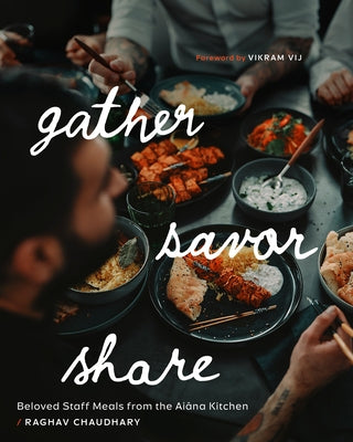 Gather, Savor, Share: Beloved Staff Meals from the Aiāna Kitchen by Chaudhary, Raghav