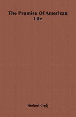 The Promise Of American Life by Croly, Herbert