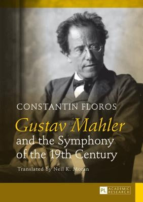 Gustav Mahler and the Symphony of the 19th Century: Translated by Neil K. Moran by Floros, Constantin