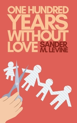 One Hundred Years Without Love by Levine, Sander M.