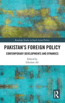 Pakistan's Foreign Policy: Contemporary Developments and Dynamics by Ali, Ghulam
