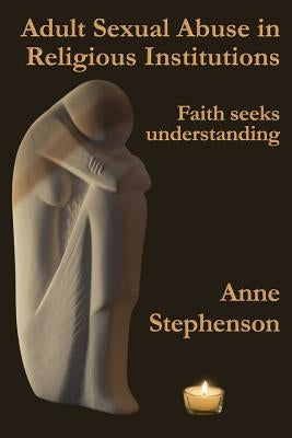 Adult Sexual Abuse in Religious Institutions: Faith seeks understanding by Garside, Rosemary