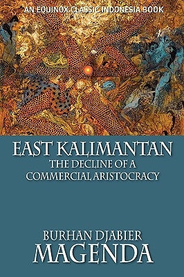 East Kalimantan: The Decline of a Commercial Aristocracy by Magenda, Burhan Djabier