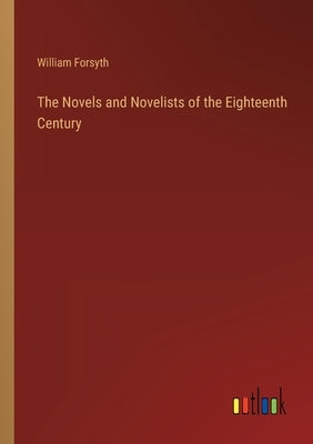The Novels and Novelists of the Eighteenth Century by Forsyth, William