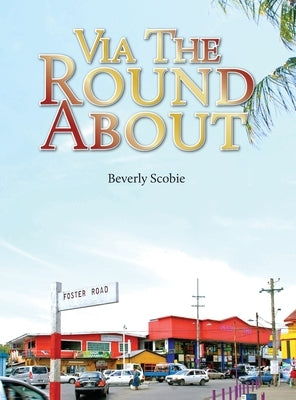 Via the Roundabout: The Scobie family's story of resolve and resilience from 1819 through Emancipation, the Colonial Era, and beyond. by Scobie, Beverly