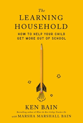The Learning Household: How to Help Your Child Get More Out of School by Bain, Ken