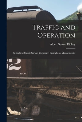 Traffic and Operation: Springfield Street Railway Company, Springfield, Massachusetts by Richey, Albert Sutton