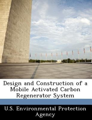 Design and Construction of a Mobile Activated Carbon Regenerator System by U S Environmental Protection Agency