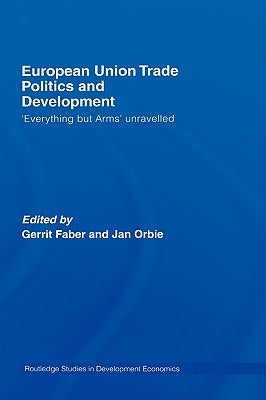 European Union Trade Politics and Development: 'Everything But Arms' Unravelled by Faber, Gerrit
