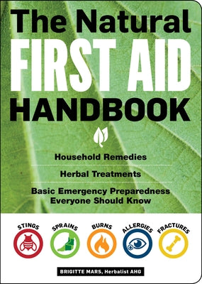 The Natural First Aid Handbook: Household Remedies, Herbal Treatments, and Basic Emergency Preparedness Everyone Should Know by Mars, Brigitte