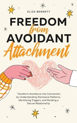 Freedom from Avoidant Attachment: Transform Avoidance into Connection by Understanding Dismissive Patterns, Identifying Triggers, and Building a Secur by Bennett, Eliza
