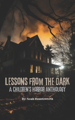 Lessons From The Dark: A Children's Horror Anthology by Hauntsworth, Noah