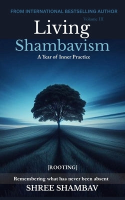 Living Shambavism: A Year of Inner Practice Volume III by Shambav, Shree