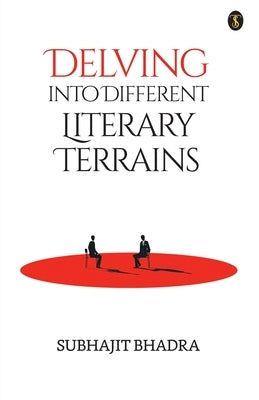 Delving into Different Literary Terrains by Bhadra, Subhajit