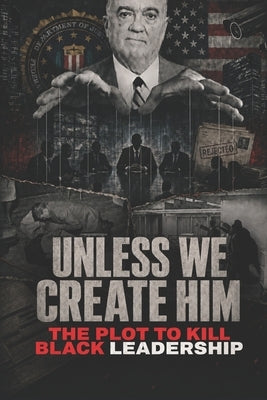 Unless We Create Him: The Plot to Kill Strong Black Leadership by Muhammad, Jabril Chris