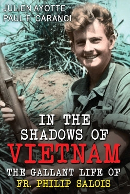 In the Shadows of Vietnam: The Gallant Life of Fr. Philip Salois by Caranci, Paul F.