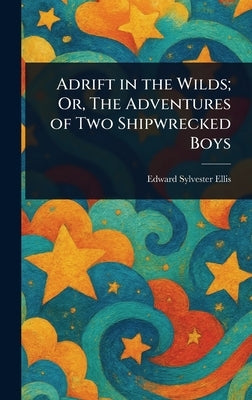 Adrift in the Wilds; Or, The Adventures of Two Shipwrecked Boys by Ellis, Edward Sylvester