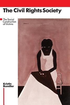 The Civil Rights Society: The Social Construction of Victims by Bumiller, Kristin