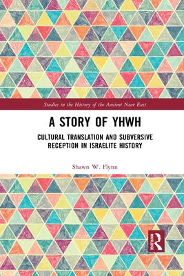 A Story of YHWH: Cultural Translation and Subversive Reception in Israelite History by Flynn, Shawn W.