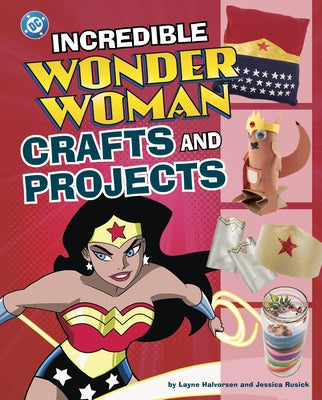 Incredible Wonder Woman Crafts and Projects by Rusick, Jessica