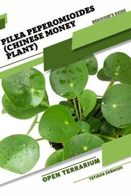 Pilea peperomioides (Chinese Money Plant): Open terrarium, Beginner's Guide by Sabanen, Tetiana
