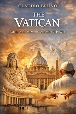 The Vatican: Faith, Art, Memory and Moral Power by Bruno, Claudio